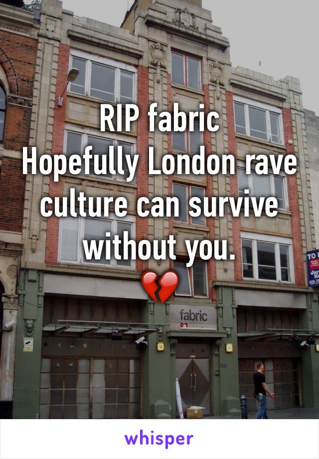 RIP fabric
Hopefully London rave culture can survive without you.
💔 