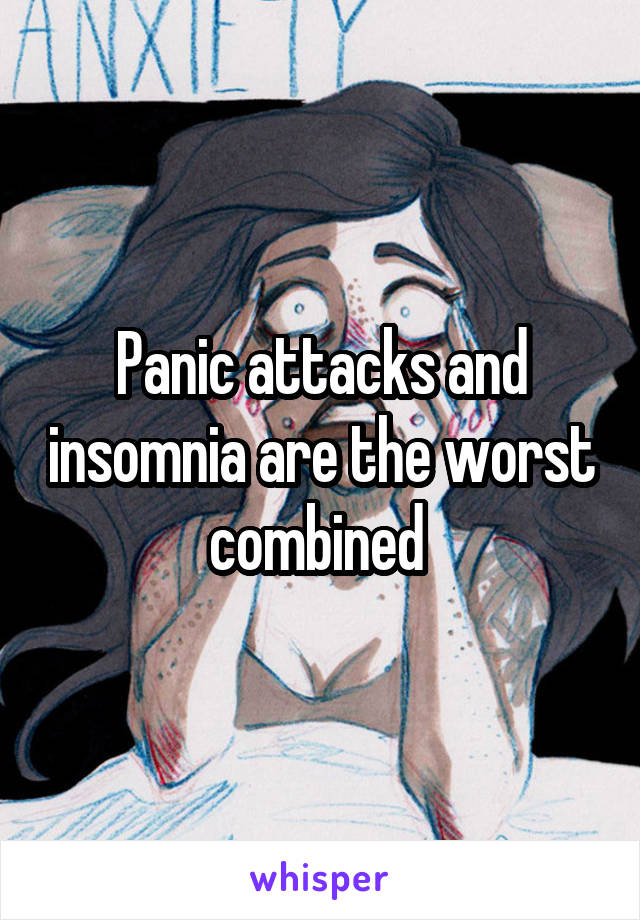 Panic attacks and insomnia are the worst combined 