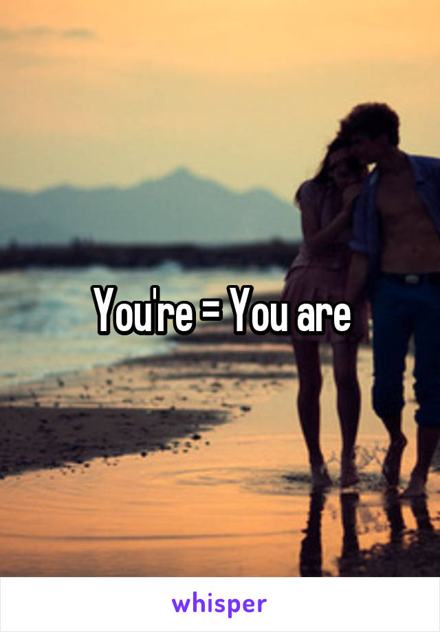 You're = You are