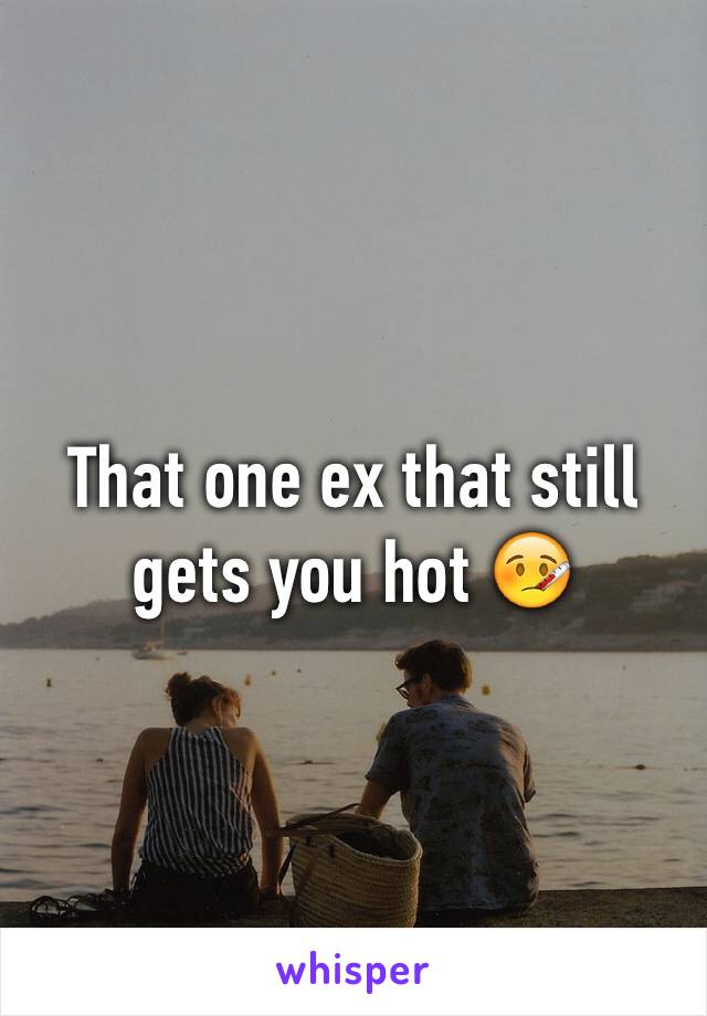 That one ex that still gets you hot 🤒