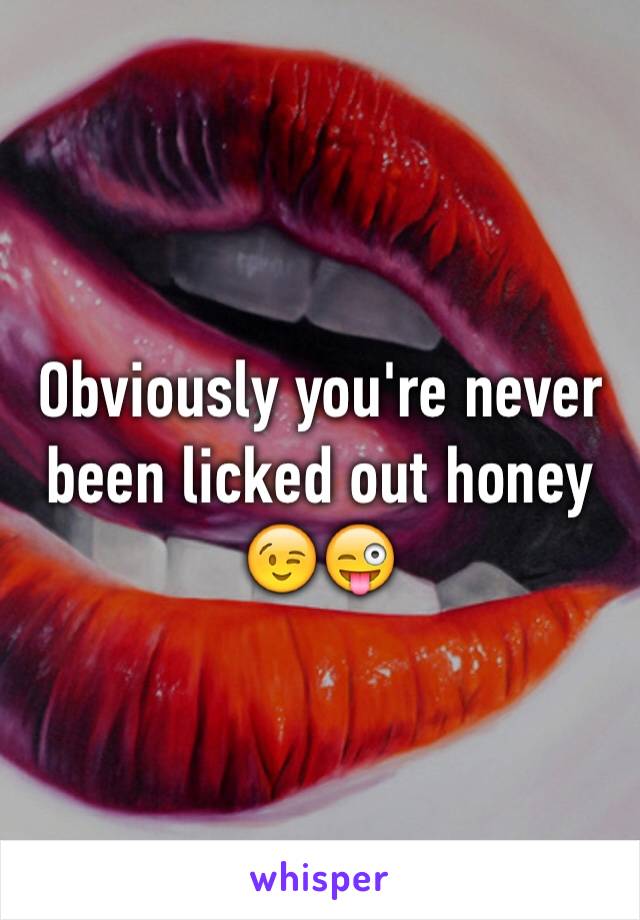 Obviously you're never been licked out honey 😉😜