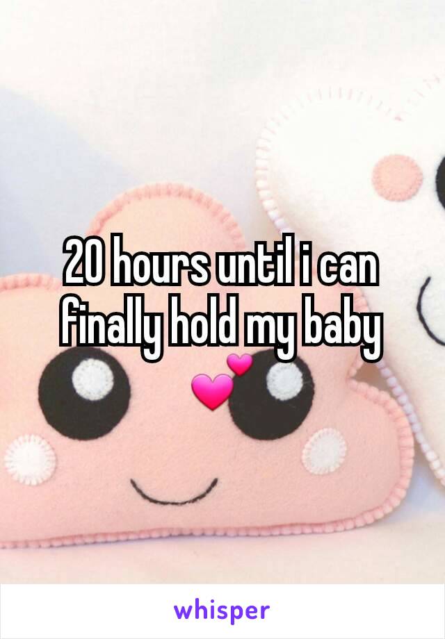 20 hours until i can finally hold my baby 💕