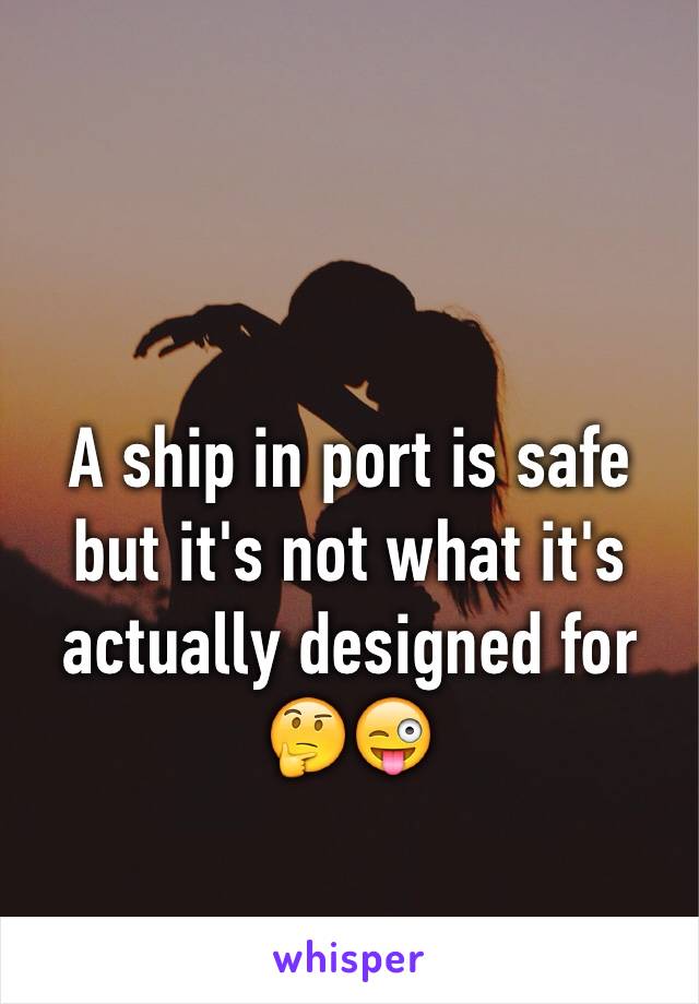 A ship in port is safe but it's not what it's actually designed for 🤔😜