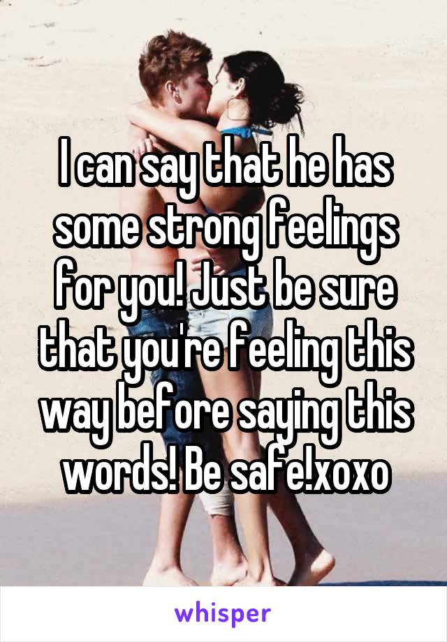 I can say that he has some strong feelings for you! Just be sure that you're feeling this way before saying this words! Be safe!xoxo