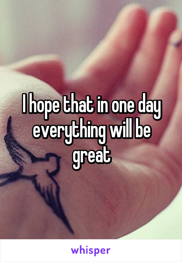 I hope that in one day everything will be great