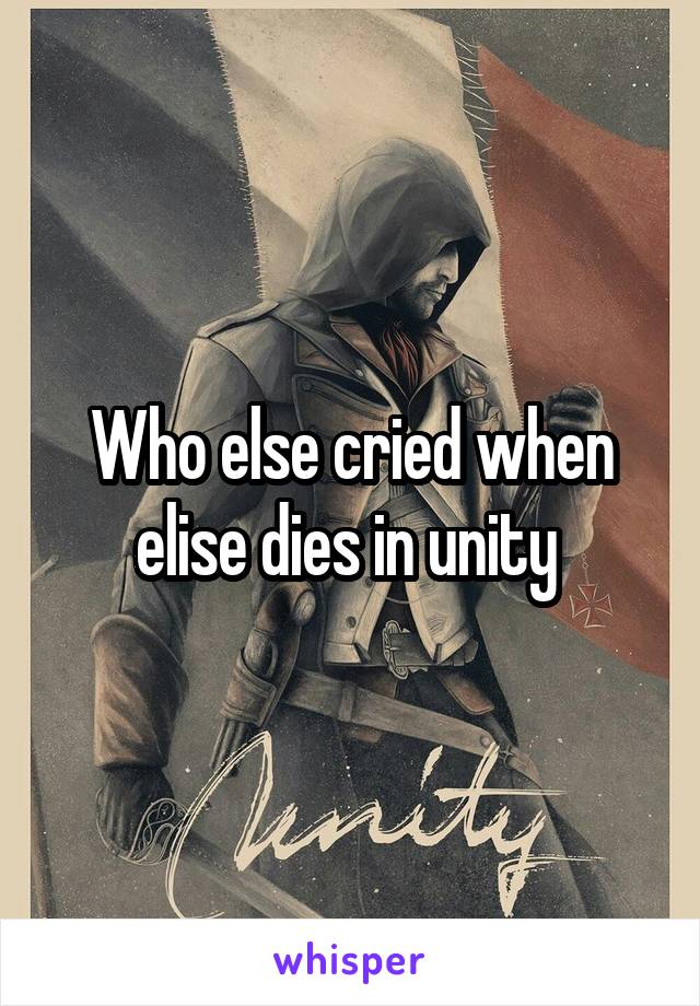 Who else cried when elise dies in unity 