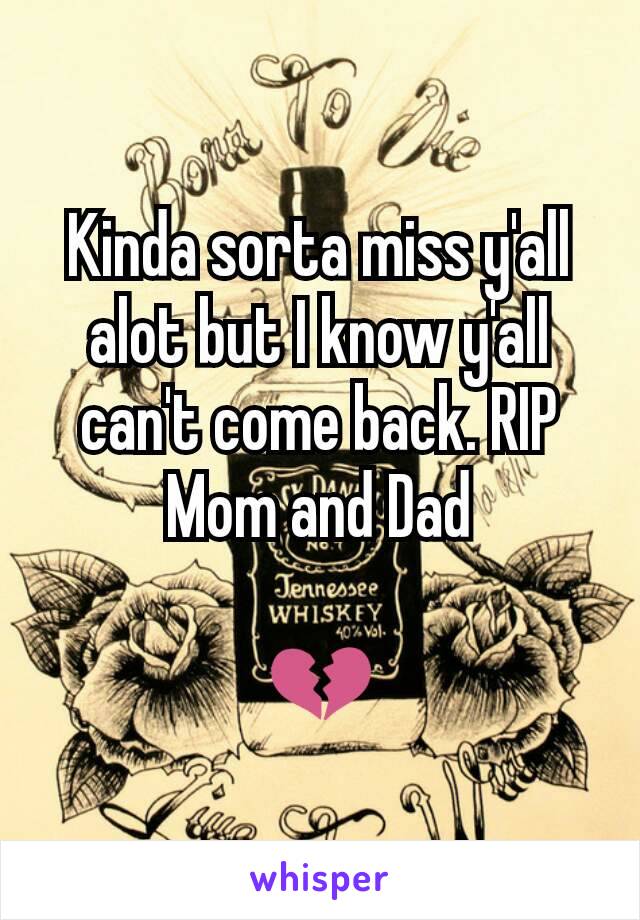 Kinda sorta miss y'all alot but I know y'all can't come back. RIP Mom and Dad

💔