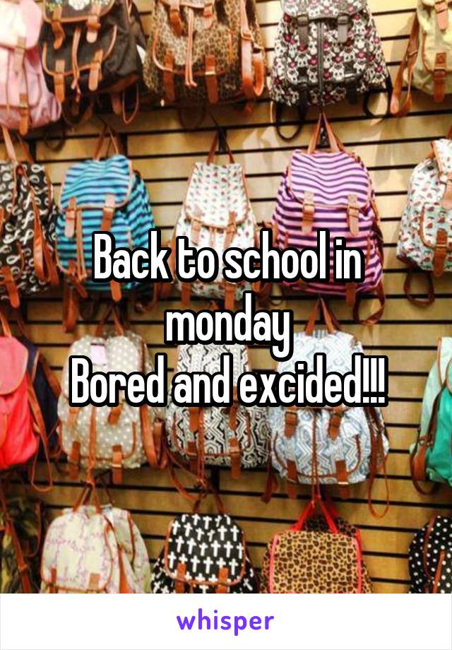 Back to school in monday
Bored and excided!!!