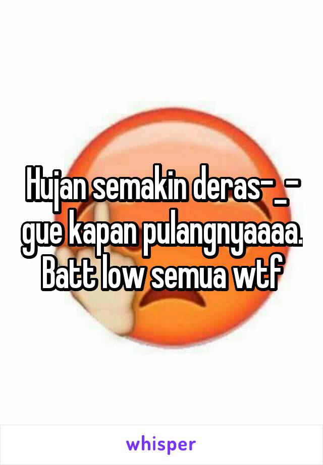 Hujan semakin deras-_- gue kapan pulangnyaaaa. Batt low semua wtf