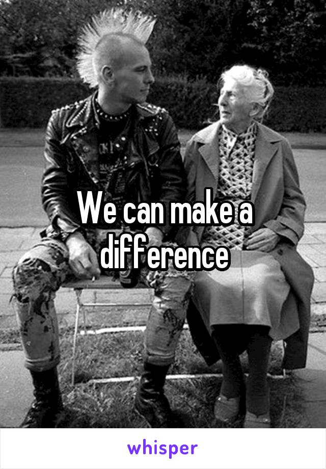 We can make a difference