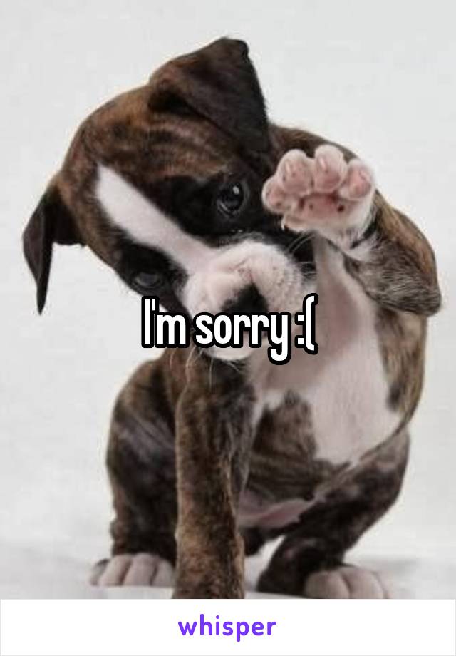 I'm sorry :(