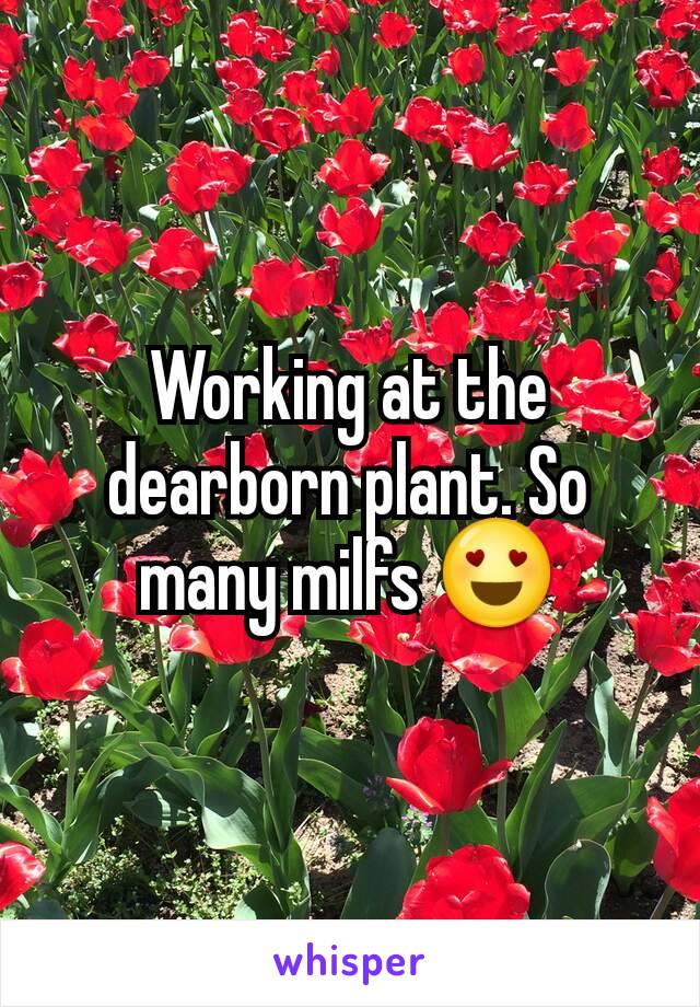 Working at the dearborn plant. So many milfs 😍