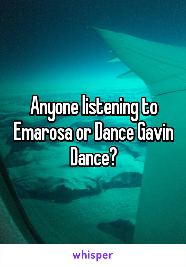 Anyone listening to Emarosa or Dance Gavin Dance?