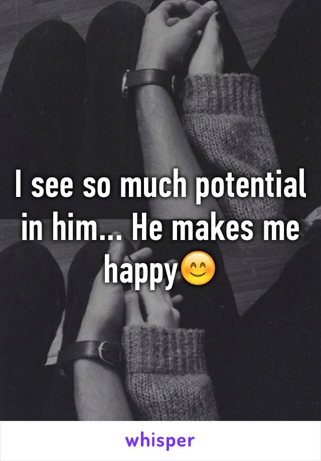 I see so much potential in him... He makes me happy😊