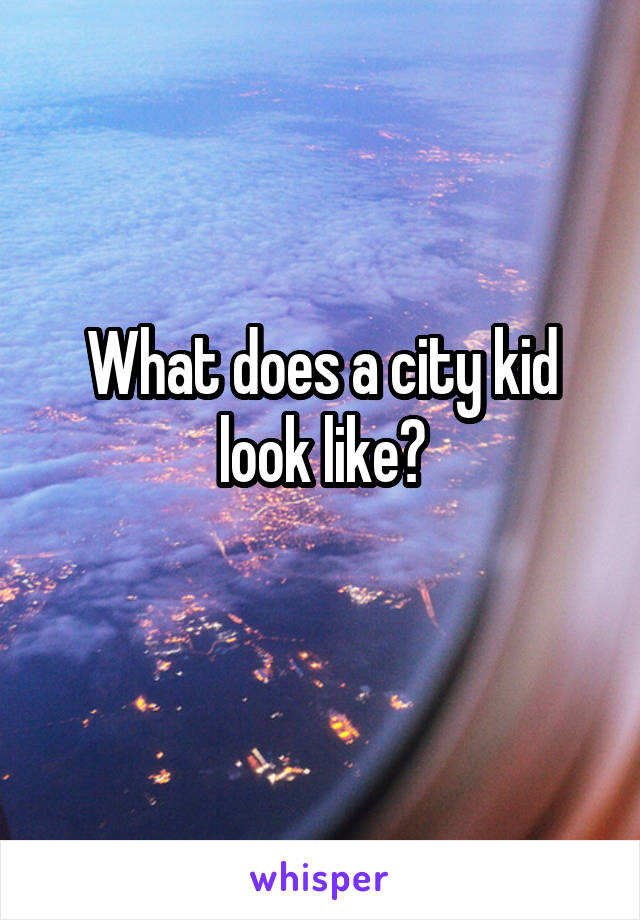 What does a city kid look like?
