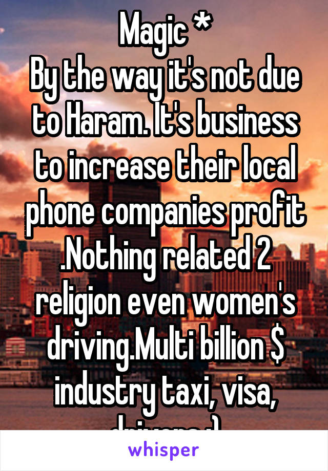 Magic *
By the way it's not due to Haram. It's business to increase their local phone companies profit .Nothing related 2 religion even women's driving.Multi billion $ industry taxi, visa, drivers ;)