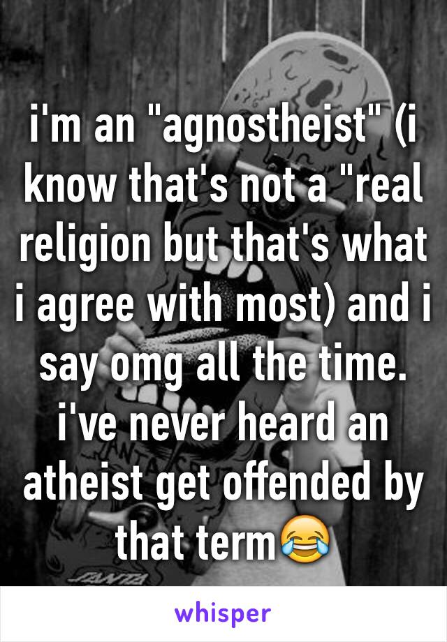 i'm an "agnostheist" (i know that's not a "real religion but that's what i agree with most) and i say omg all the time. i've never heard an atheist get offended by that term😂