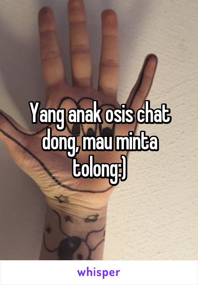 Yang anak osis chat dong, mau minta tolong:)