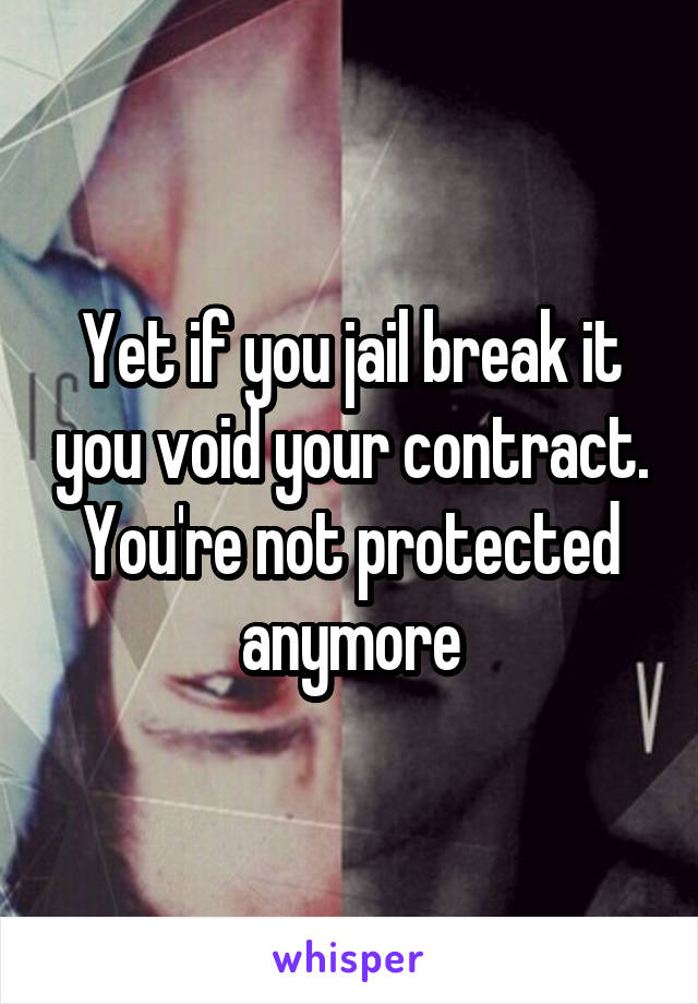 Yet if you jail break it you void your contract. You're not protected anymore