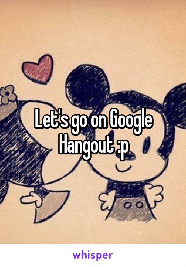 Let's go on Google Hangout :p