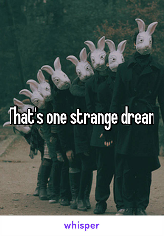 That's one strange dream