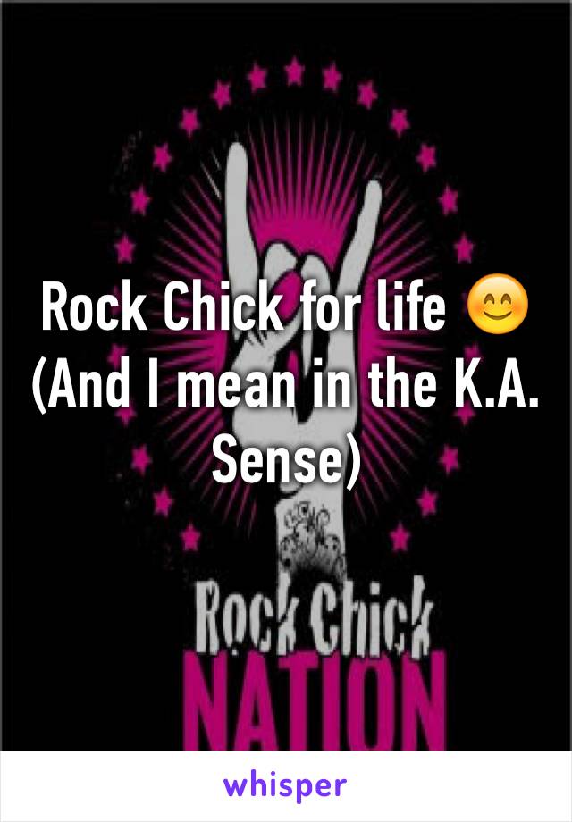 Rock Chick for life 😊
(And I mean in the K.A. Sense) 