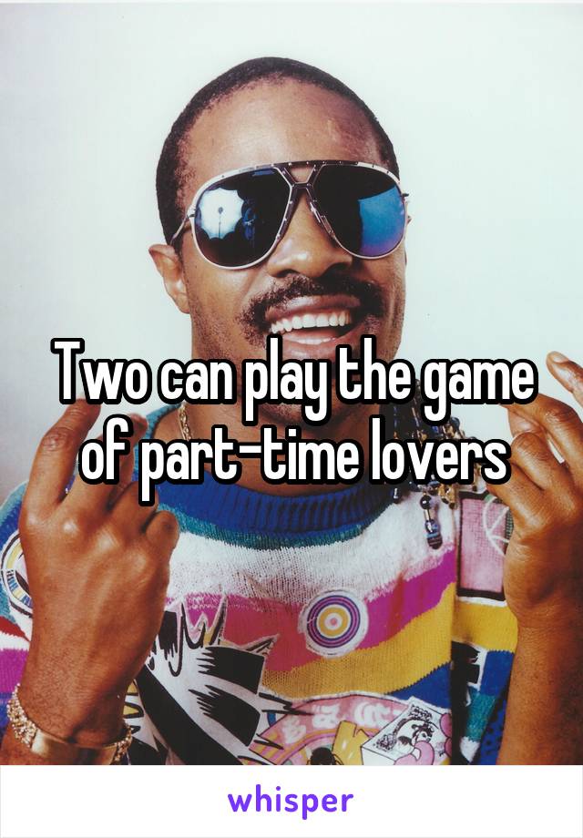 Two can play the game of part-time lovers