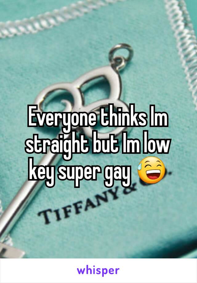 Everyone thinks Im straight but Im low key super gay 😅