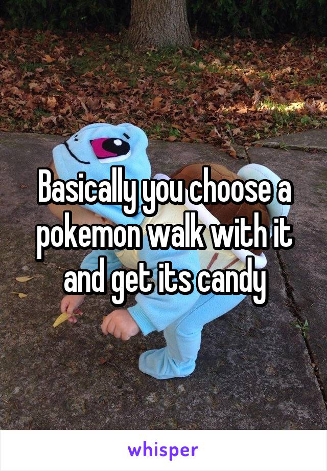 Basically you choose a pokemon walk with it and get its candy