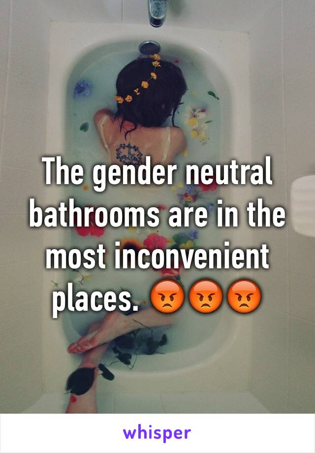 The gender neutral bathrooms are in the most inconvenient places. 😡😡😡