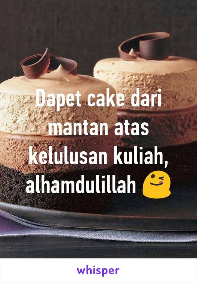 Dapet cake dari mantan atas kelulusan kuliah, alhamdulillah 😋