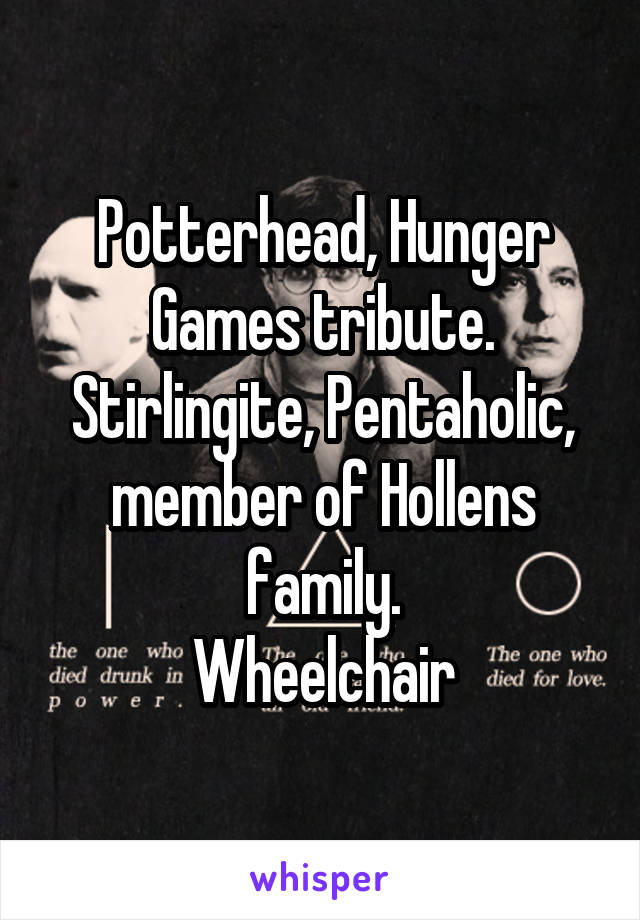 Potterhead, Hunger Games tribute.
Stirlingite, Pentaholic, member of Hollens family.
Wheelchair