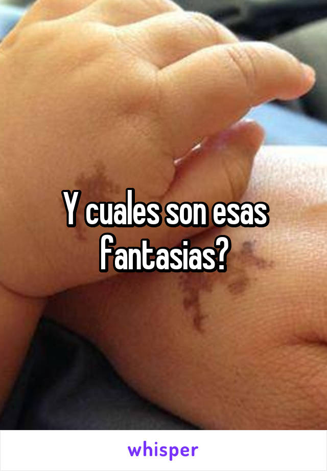 Y cuales son esas fantasias?