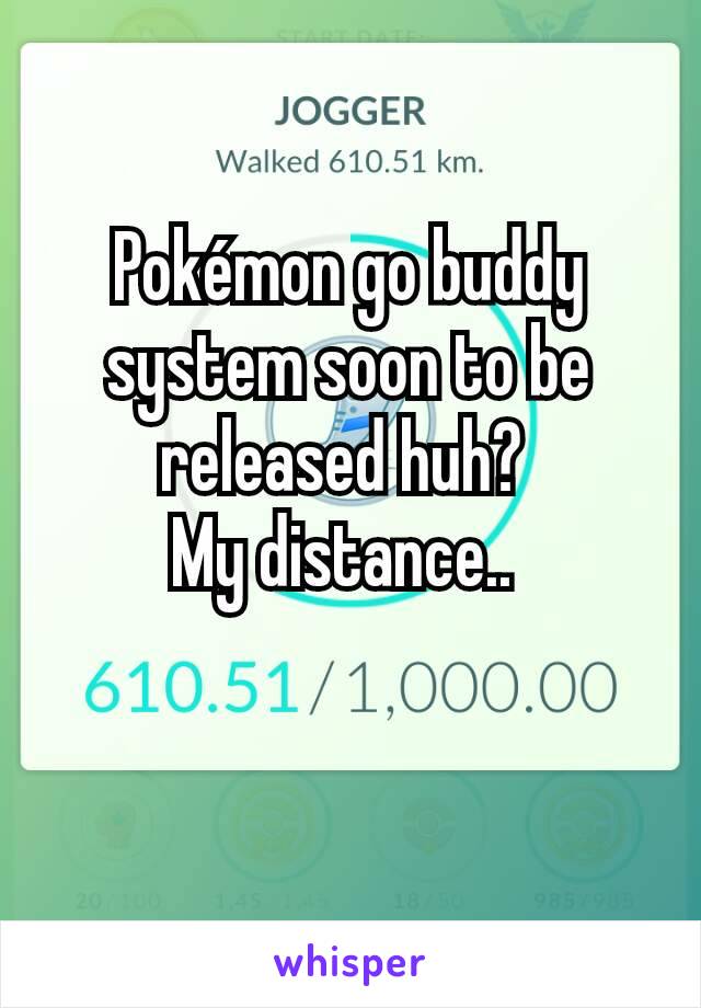 Pokémon go buddy system soon to be released huh? 
My distance.. 

