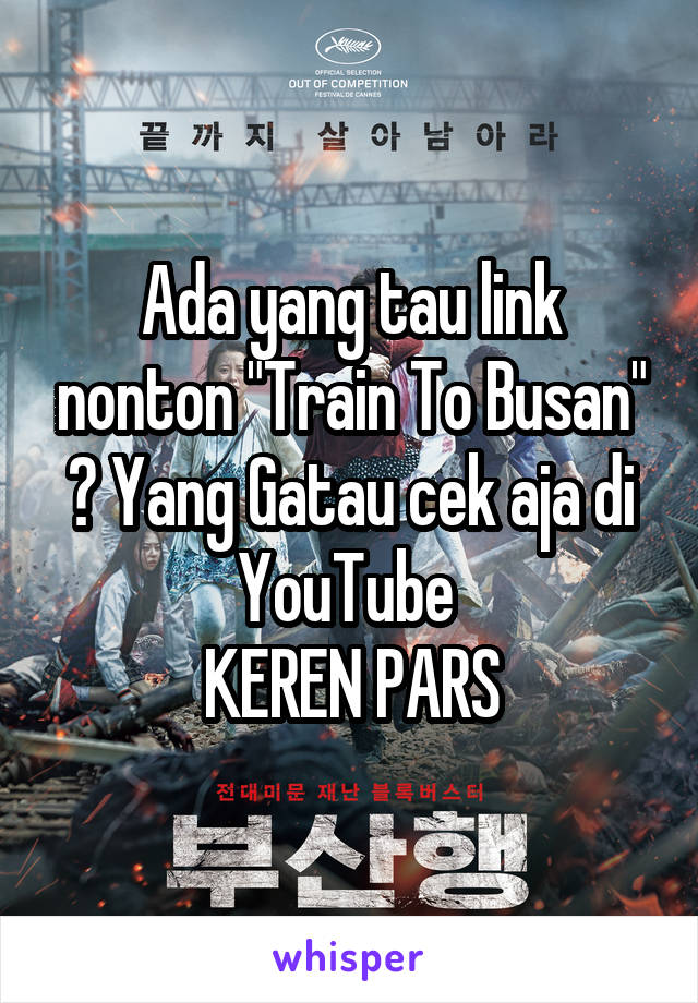 Ada yang tau link nonton "Train To Busan" ? Yang Gatau cek aja di YouTube 
KEREN PARS