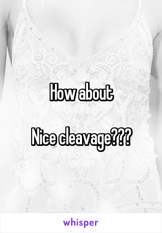  How about 

Nice cleavage???