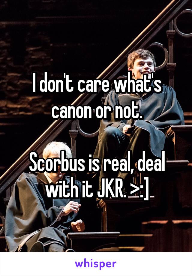 I don't care what's canon or not.

Scorbus is real, deal with it JKR. >:]