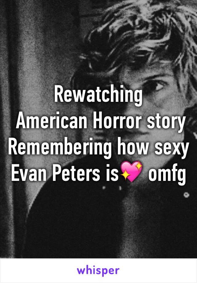 Rewatching 
 American Horror story
Remembering how sexy Evan Peters is💖 omfg  