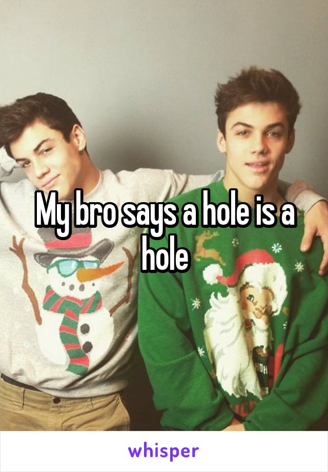 My bro says a hole is a hole