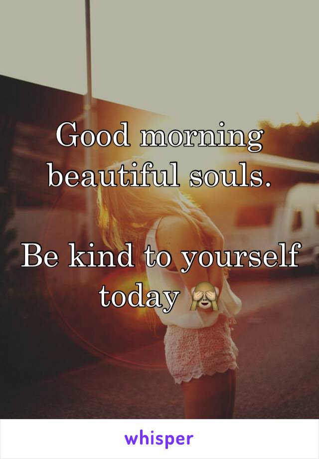 Good morning beautiful souls. 

Be kind to yourself today 🙈