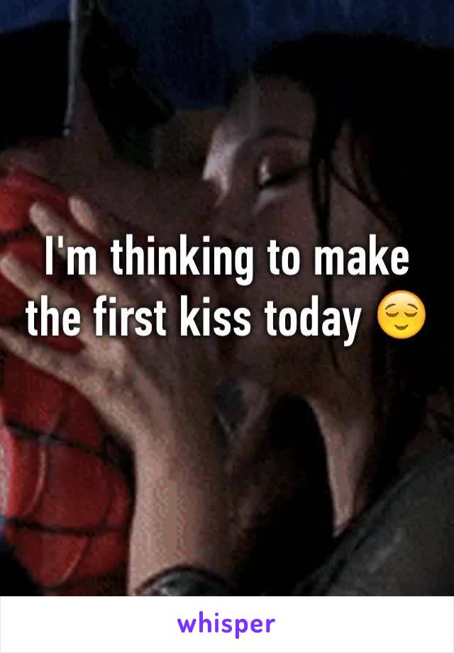 I'm thinking to make the first kiss today 😌