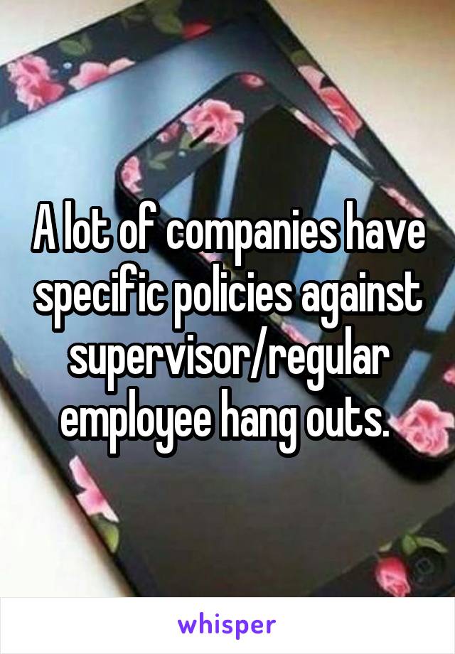 A lot of companies have specific policies against supervisor/regular employee hang outs. 