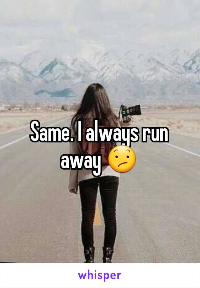 Same. I always run away 😕