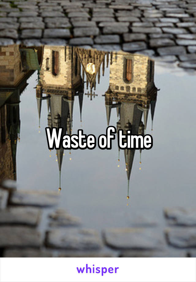 Waste of time