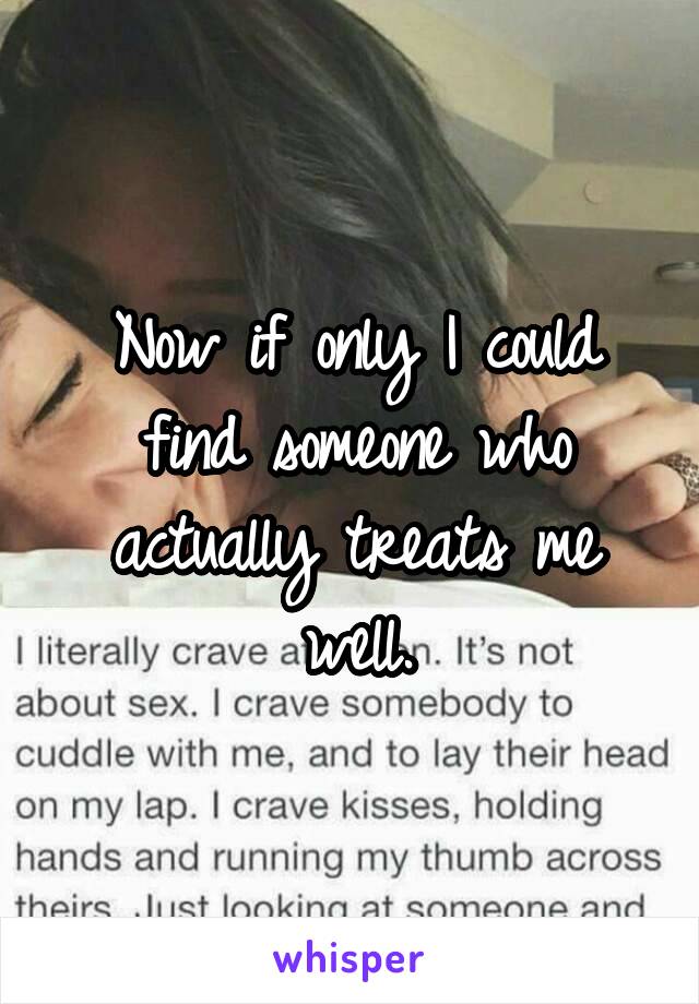 Now if only I could find someone who actually treats me well.