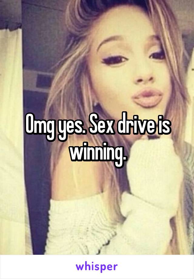 Omg yes. Sex drive is winning.