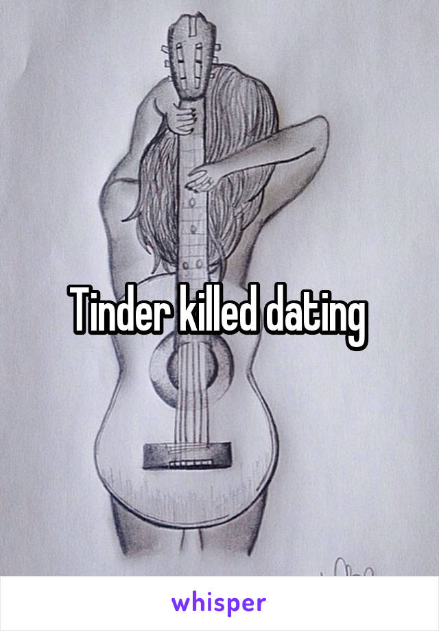 Tinder killed dating 