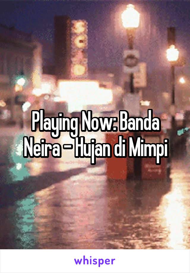 Playing Now: Banda Neira - Hujan di Mimpi