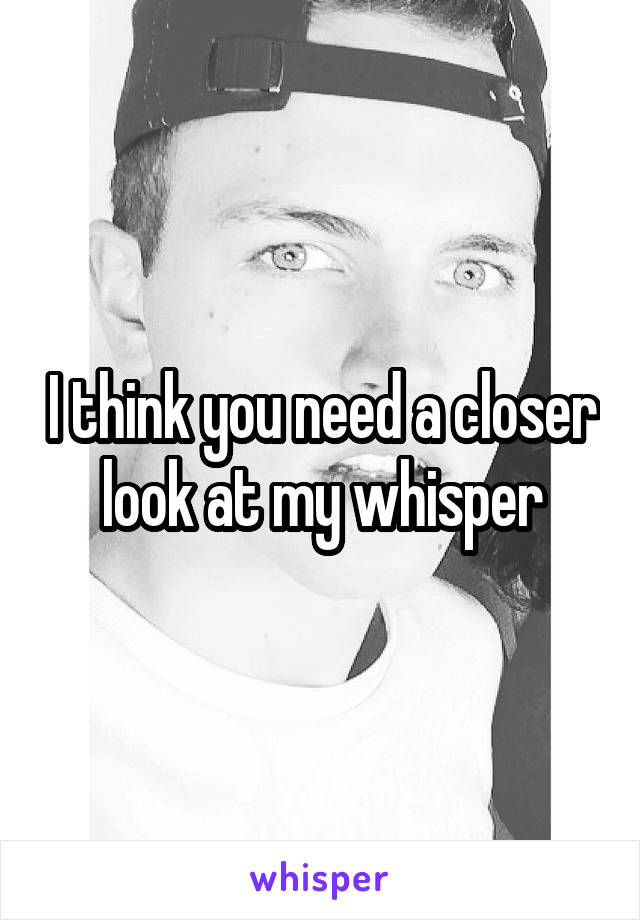 I think you need a closer look at my whisper