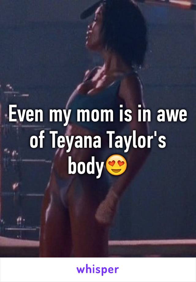 Even my mom is in awe of Teyana Taylor's body😍 